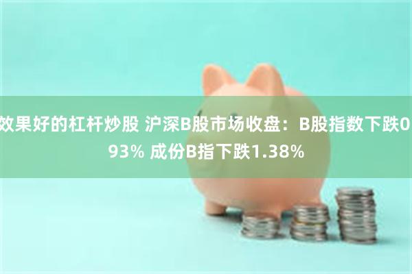 效果好的杠杆炒股 沪深B股市场收盘：B股指数下跌0.93% 成份B指下跌1.38%