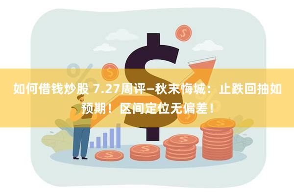 如何借钱炒股 7.27周评—秋末悔城：止跌回抽如预期！区间定位无偏差！